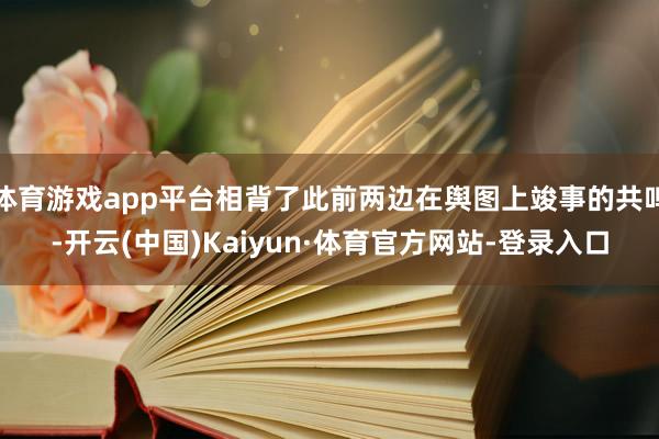 体育游戏app平台相背了此前两边在舆图上竣事的共鸣-开云(中国)Kaiyun·体育官方网站-登录入口